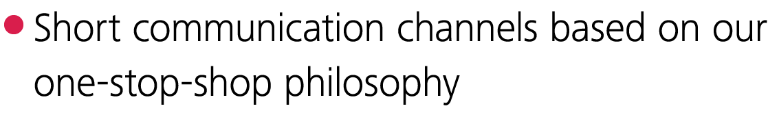  Short communication channels based on our one-stop-shop philosophy