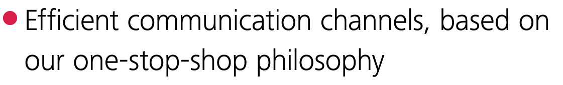  Efficient communication channels, based on our one-stop-shop philosophy