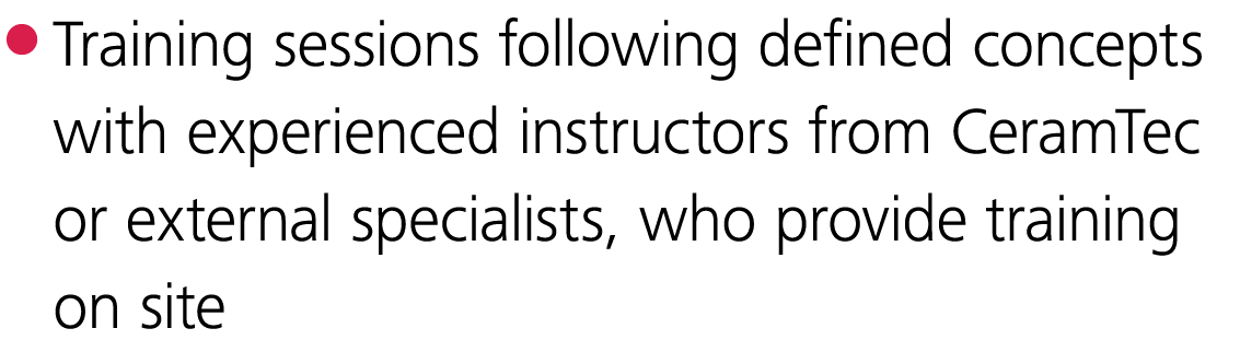  Training sessions following defined concepts with experienced instructors from CeramTec or external specialists, who   