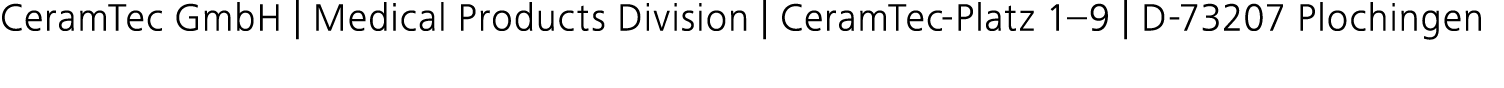 CeramTec GmbH   Medical Products Division   CeramTec-Platz 1 9   D-73207 Plochingen  